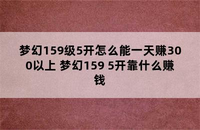 梦幻159级5开怎么能一天赚300以上 梦幻159 5开靠什么赚钱